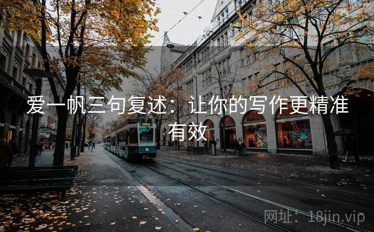 爱一帆三句复述：让你的写作更精准有效