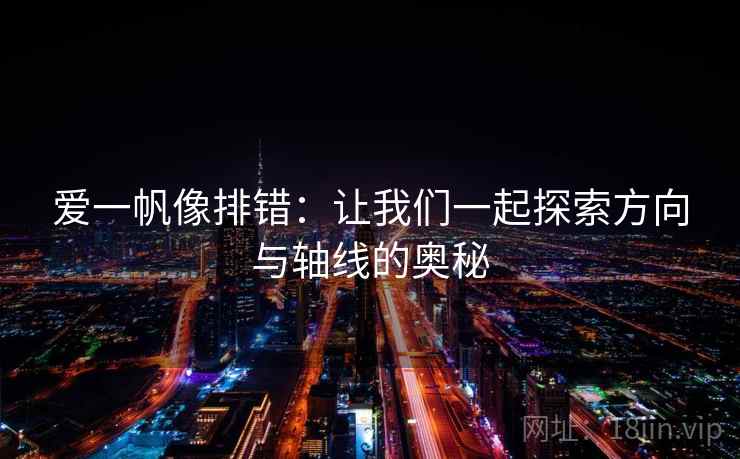 爱一帆像排错：让我们一起探索方向与轴线的奥秘