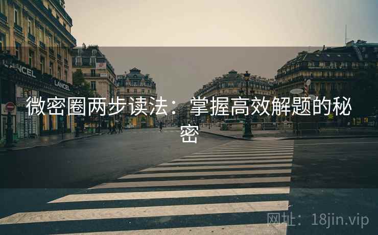 微密圈两步读法：掌握高效解题的秘密