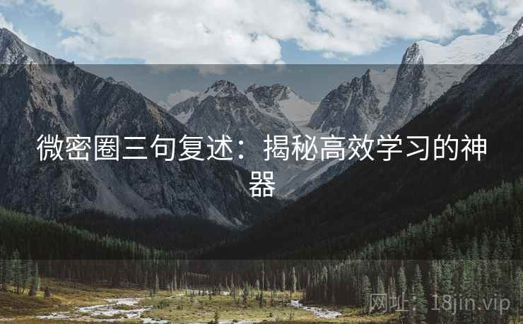 微密圈三句复述:揭秘高效学习的神器 微密圈三句复述:揭秘高效学习的神器