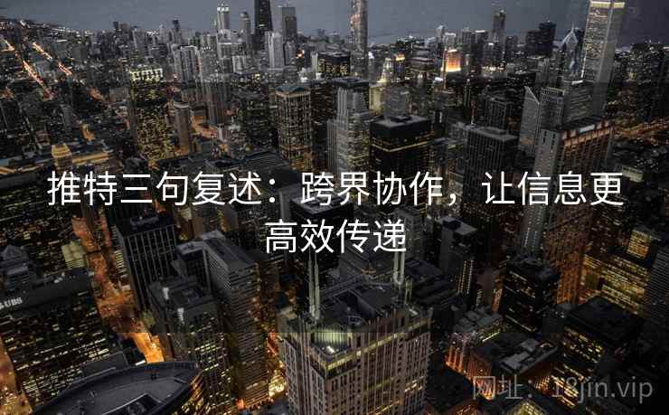推特三句复述：跨界协作，让信息更高效传递